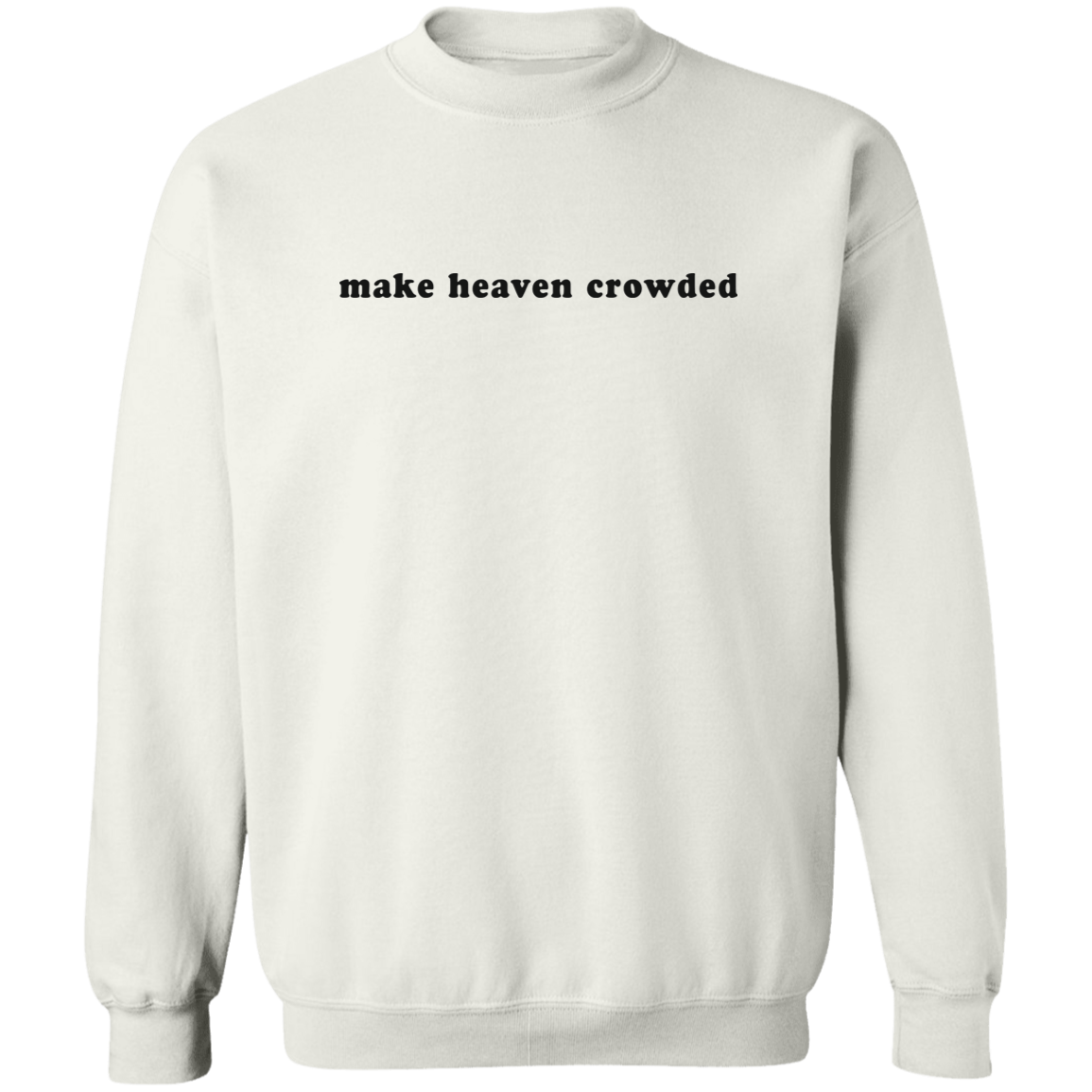 make heaven crowded Crewneck Pullover Sweatshirt